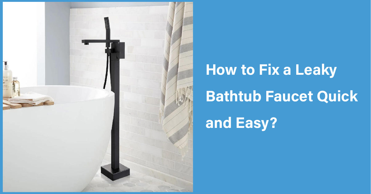 How to Fix a Leaky Bathtub Faucet Quick and Easy?