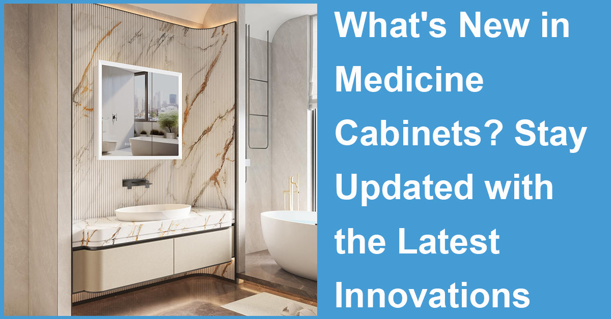 What's New in Medicine Cabinets? Stay Updated with the Latest Innovations