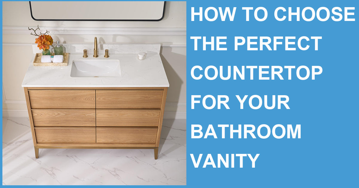 HOW TO CHOOSE THE PERFECT COUNTERTOP FOR YOUR BATHROOM VANITY