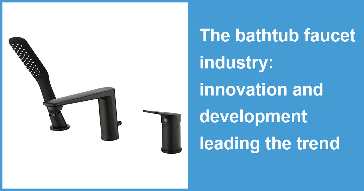 The bathtub faucet industry: innovation and development leading the trend