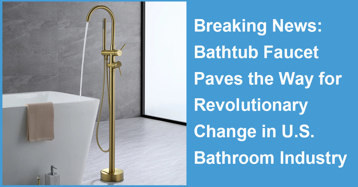 Breaking News: Bathtub Faucet Paves the Way for Revolutionary Change in U.S. Bathroom Industry