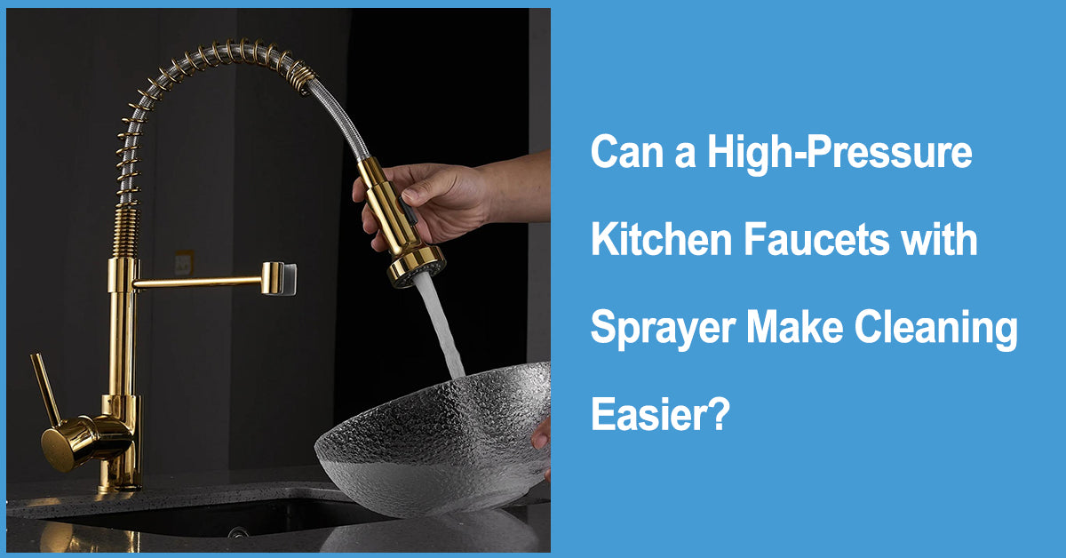 Can a High-Pressure Kitchen Faucets with Sprayer Make Cleaning Easier?