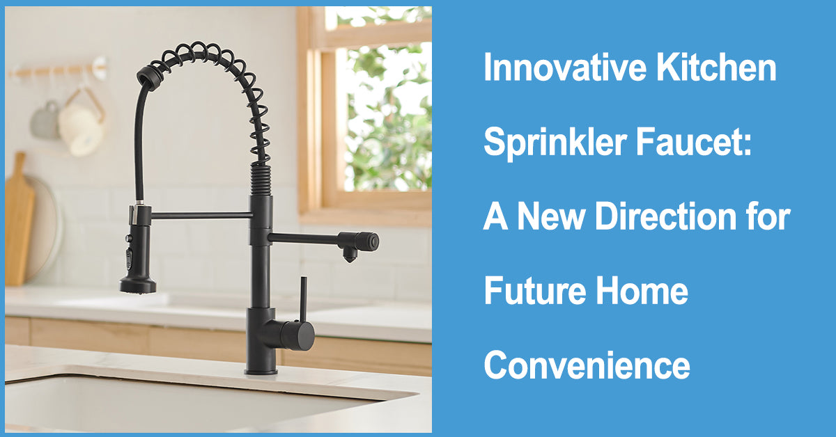 Innovative Kitchen Sprinkler Faucet: A New Direction for Future Home Convenience