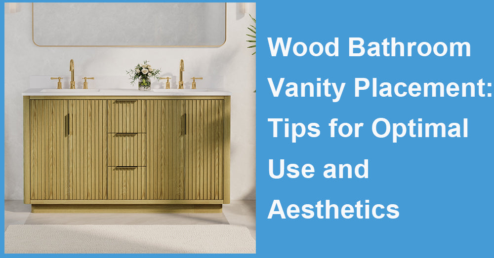 Wood Bathroom Vanity Placement: Tips for Optimal Use and Aesthetics