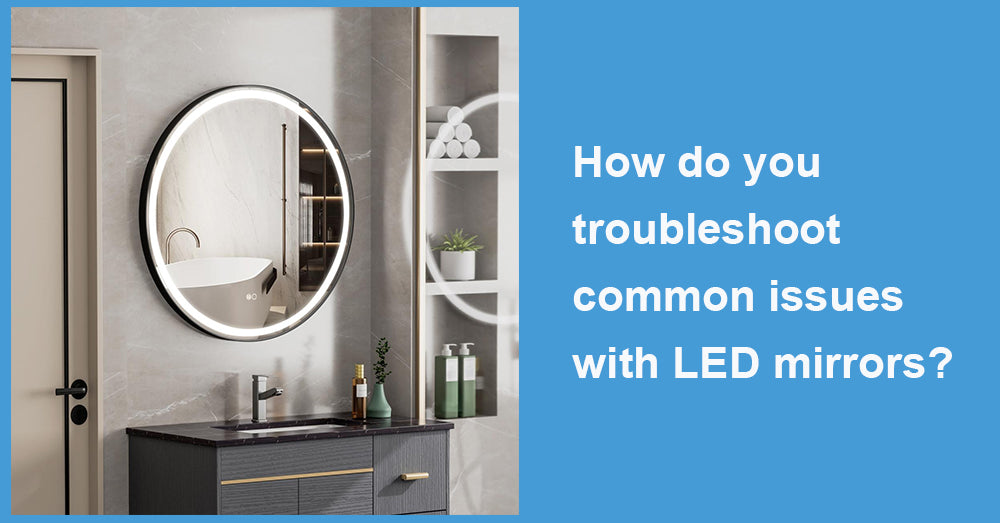 How do you troubleshoot common issues with LED mirrors?