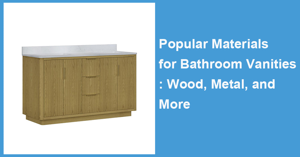 Popular Materials for Bathroom Vanities: Wood, Metal, and More