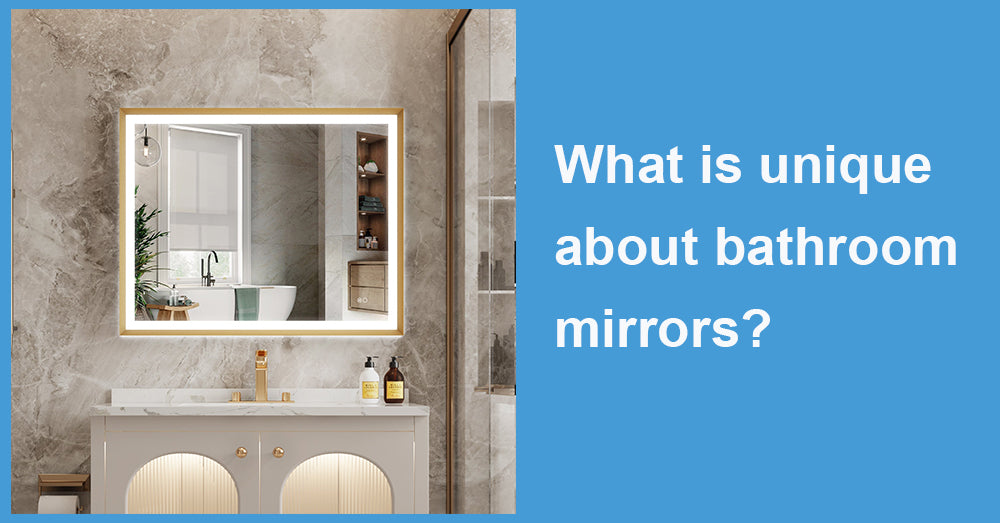 What is unique about bathroom mirrors?