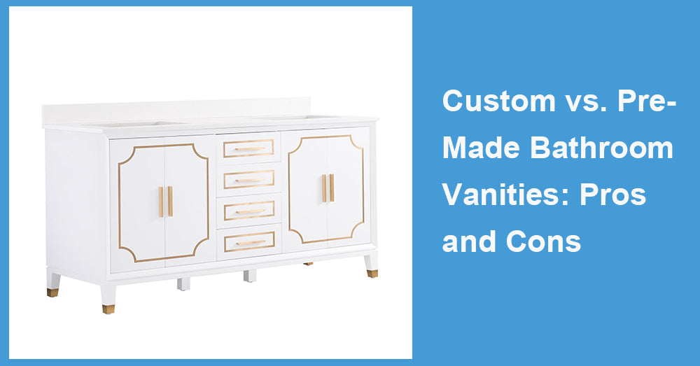 Custom vs. Pre-Made Bathroom Vanities: Pros and Cons