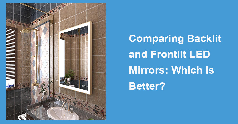 Comparing Backlit and Frontlit LED Mirrors: Which Is Better?