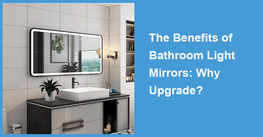 The Benefits of Bathroom Light Mirrors: Why Upgrade?