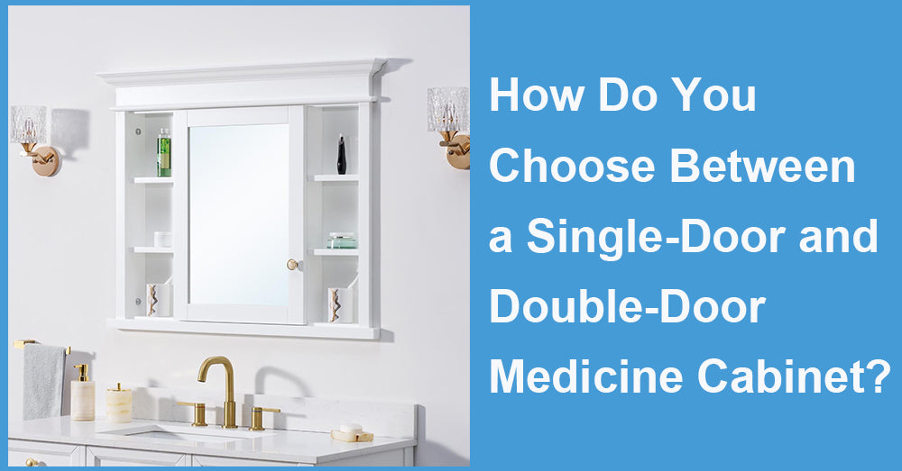 How Do You Choose Between a Single-Door and Double-Door Medicine Cabinet?