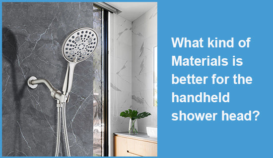 What kind of Materials is better for the handheld shower head?