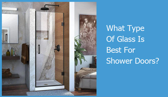 What Type Of Glass Is Best For Shower Doors?