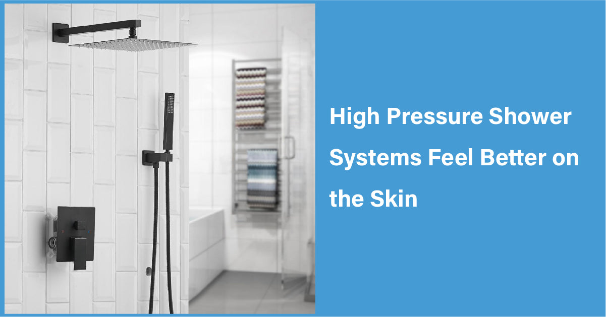 High Pressure Shower Systems Feel Better on the Skin