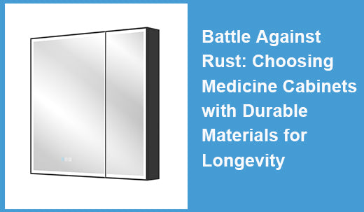 Battle Against Rust: Choosing Medicine Cabinets with Durable Materials for Longevity