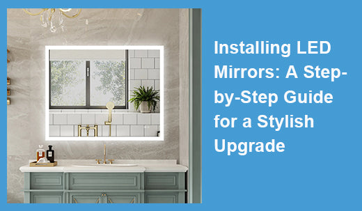 Installing LED Mirrors: A Step-by-Step Guide for a Stylish Upgrade