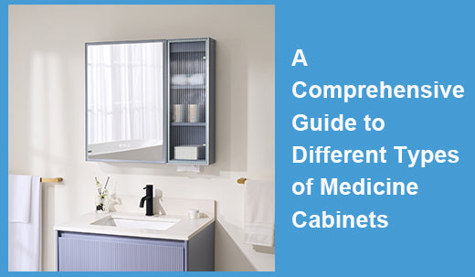 A Comprehensive Guide to Different Types of Medicine Cabinets