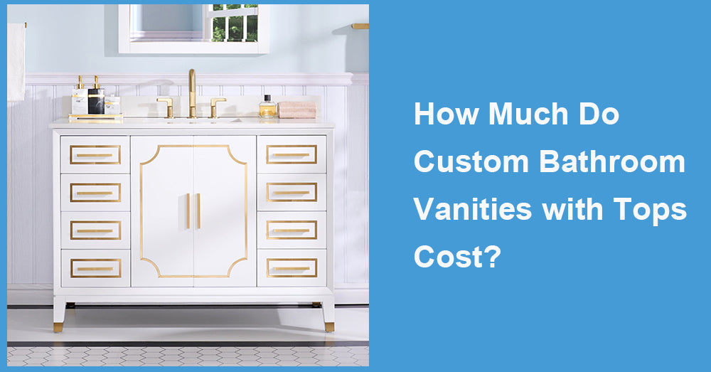 How Much Do Custom Bathroom Vanities with Tops Cost?