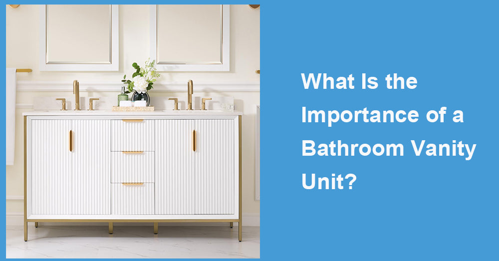 What Is the Importance of a Bathroom Vanity Unit?