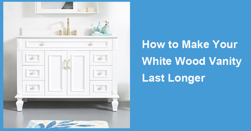 How to Make Your White Wood Vanity Last Longer