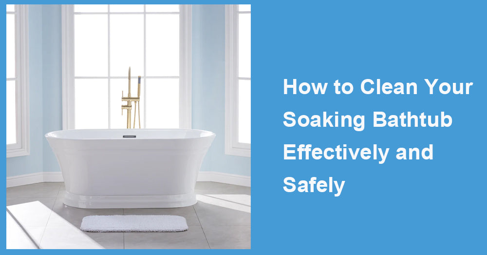 How to Clean Your Soaking Bathtub Effectively and Safely