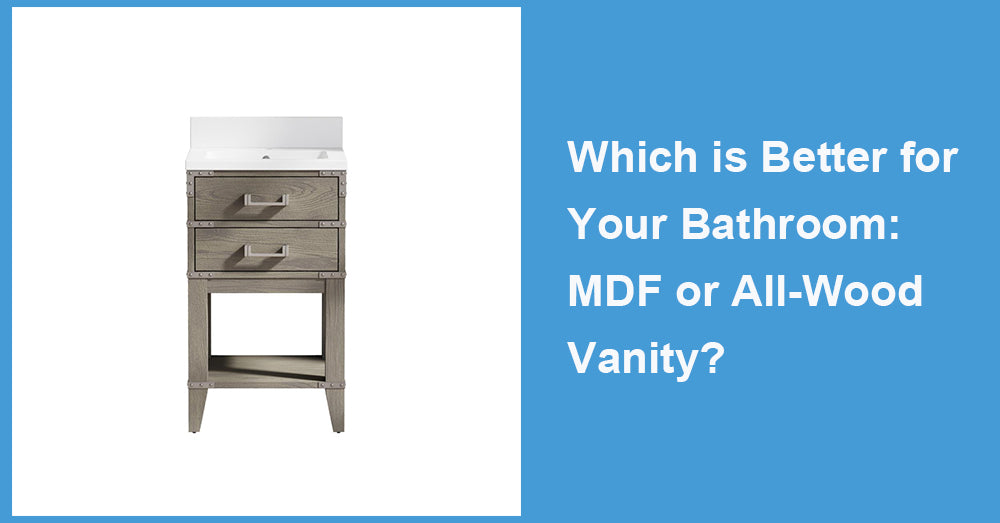 Which is Better for Your Bathroom: MDF or All-Wood Vanity?