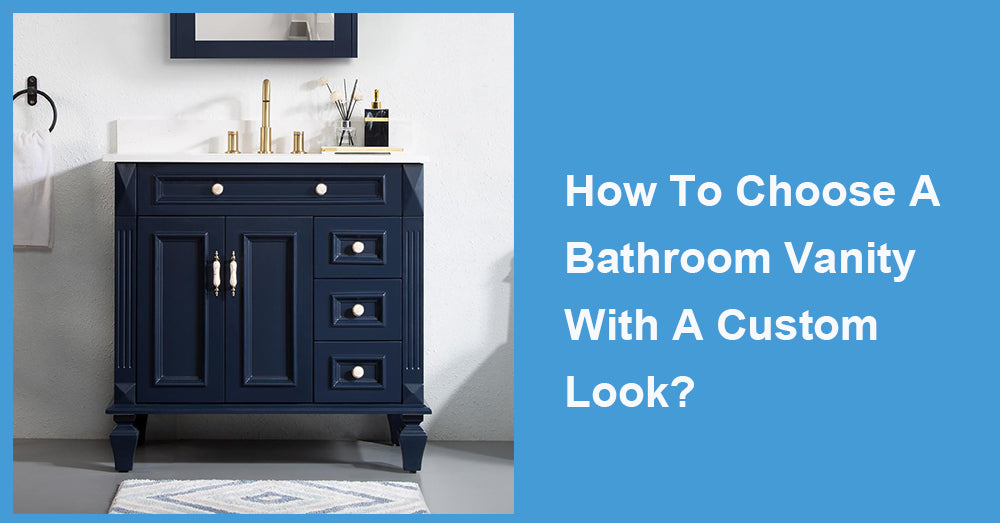 How To Choose A Bathroom Vanity With A Custom Look?