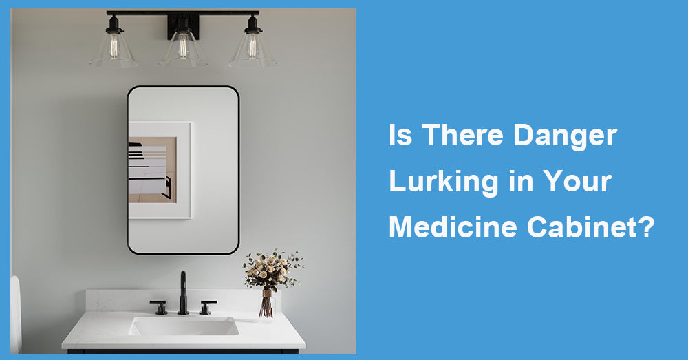 Is There Danger Lurking in Your Medicine Cabinet?