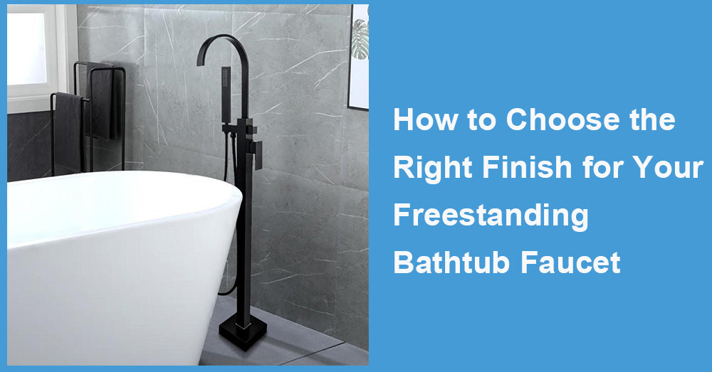 How to Choose the Right Finish for Your Freestanding Bathtub Faucet