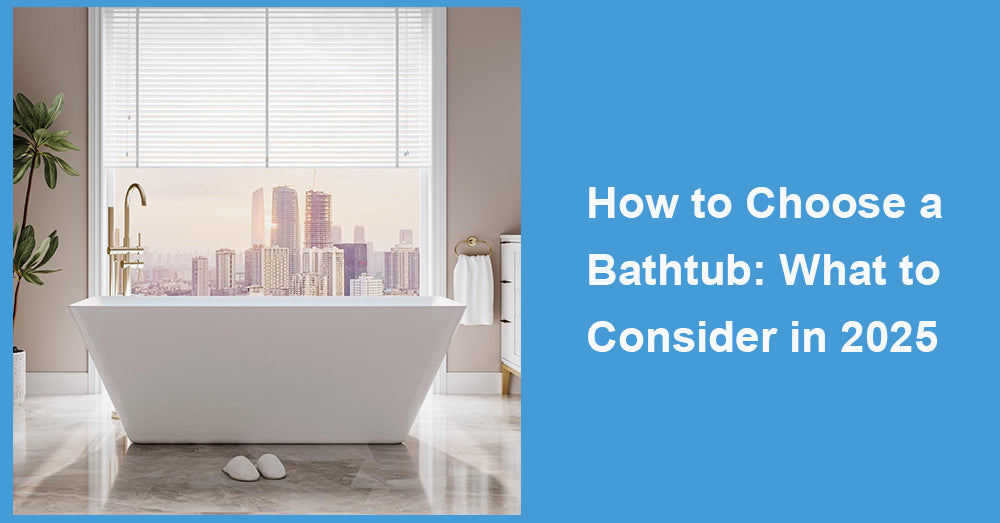 How to Choose a Bathtub: What to Consider in 2025