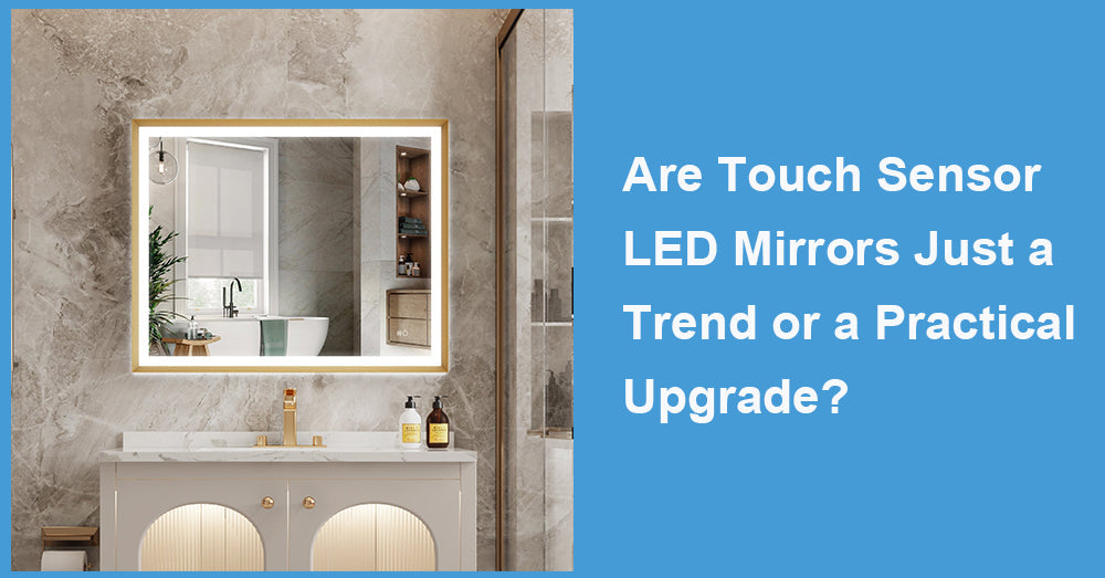 Are Touch Sensor LED Mirrors Just a Trend or a Practical Upgrade?