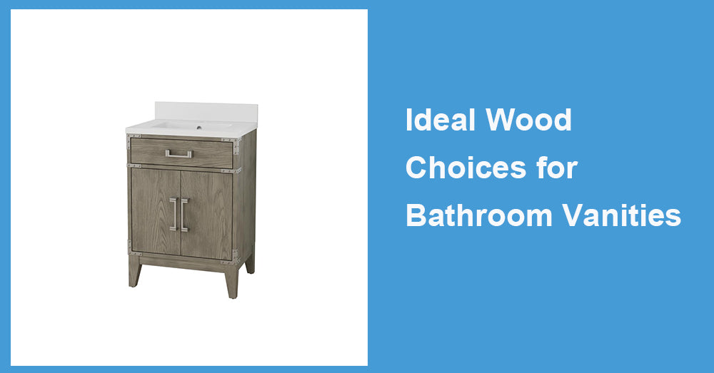 Ideal Wood Choices for Bathroom Vanities