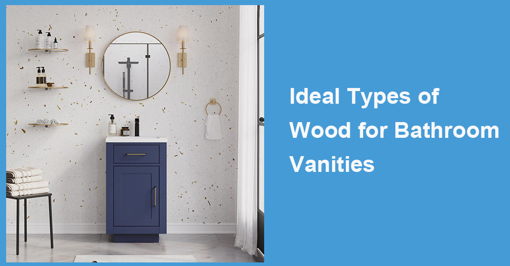 Ideal Types of Wood for Bathroom Vanities