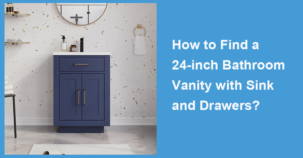 How to Find a 24-inch Bathroom Vanity with Sink and Drawers?