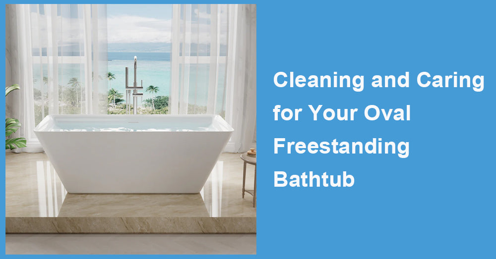 Cleaning and Caring for Your Oval Freestanding Bathtub