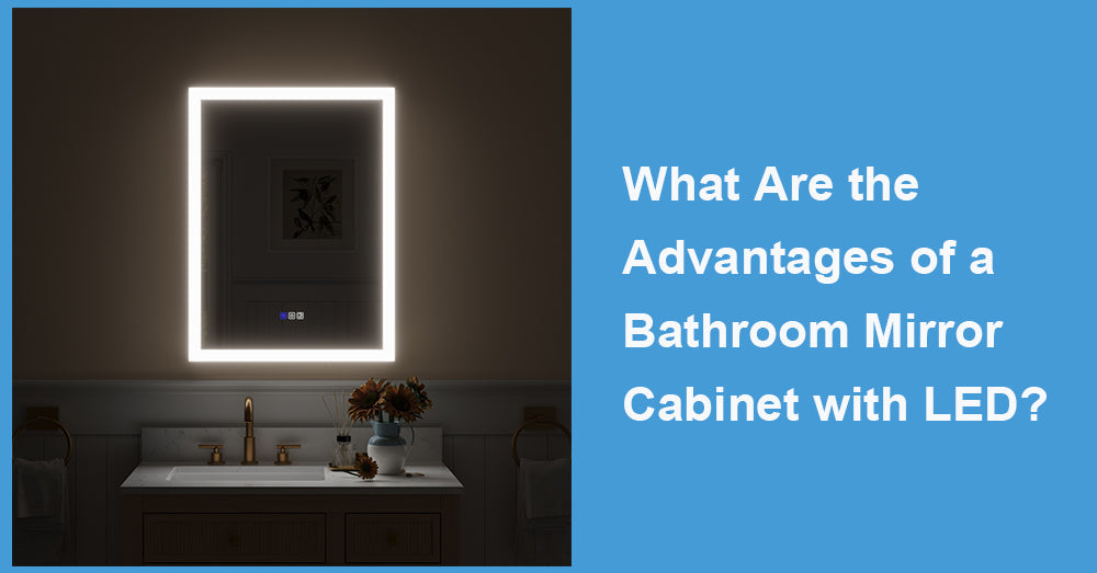 What Are the Advantages of a Bathroom Mirror Cabinet with LED?