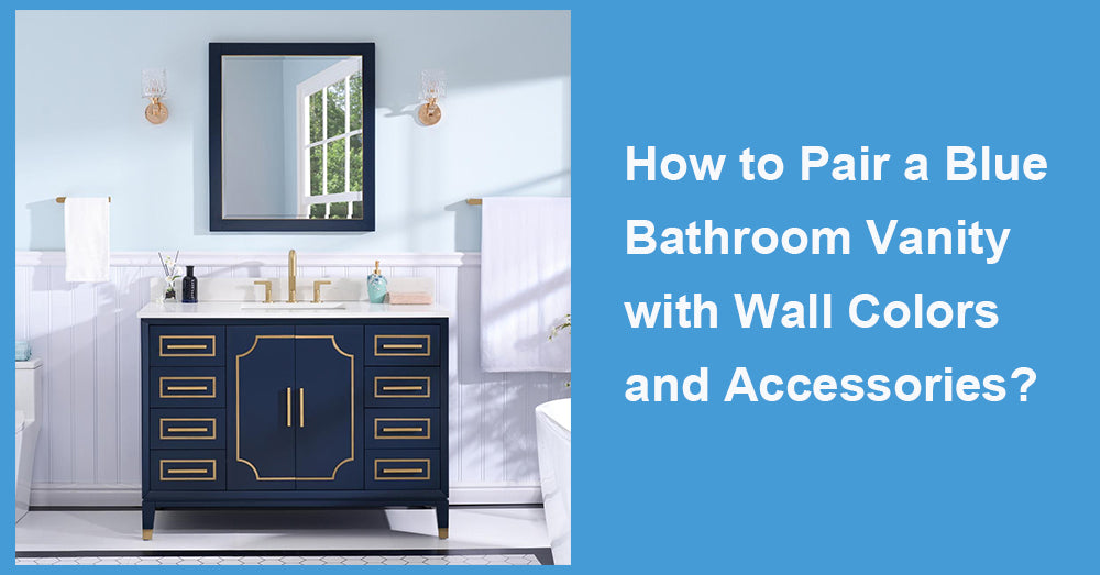 How to Pair a Blue Bathroom Vanity with Wall Colors and Accessories?