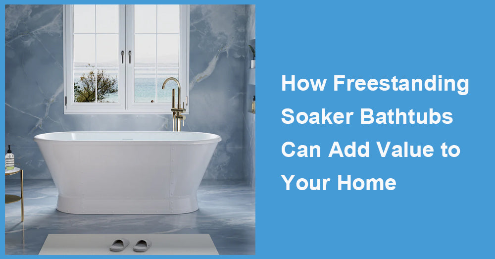 How Freestanding Soaker Bathtubs Can Add Value to Your Home