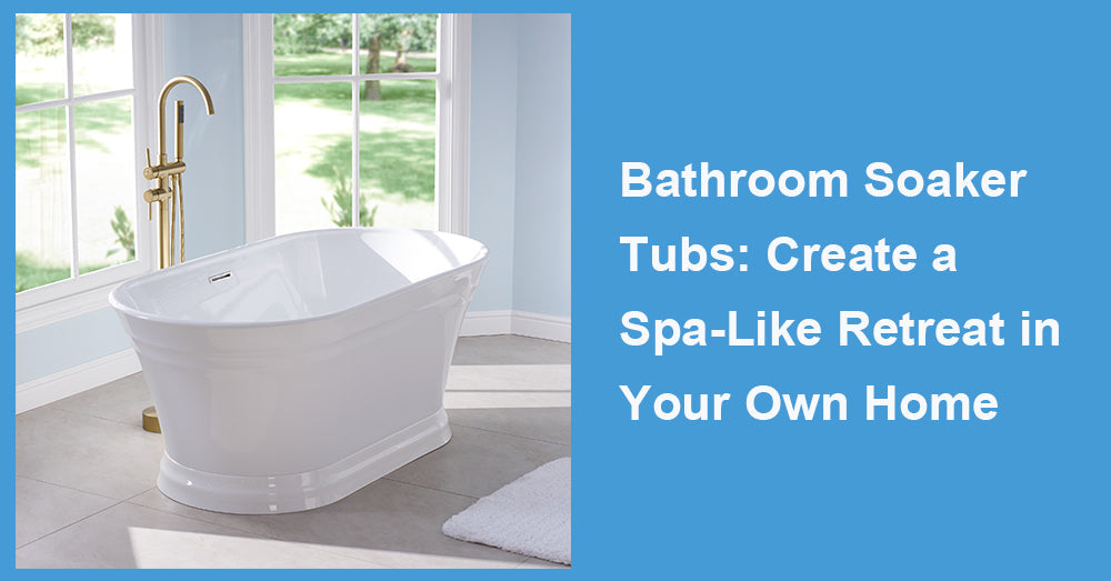 Bathroom Soaker Tubs: Create a Spa-Like Retreat in Your Own Home