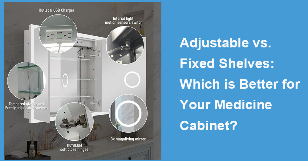 Adjustable vs. Fixed Shelves: Which is Better for Your Medicine Cabinet?