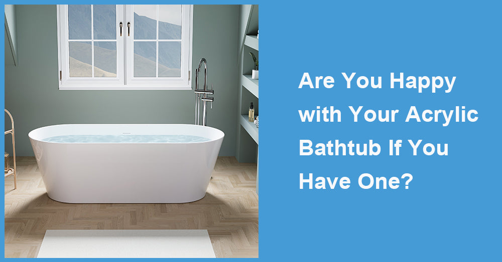 Are You Happy with Your Acrylic Bathtub If You Have One?