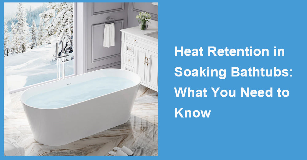 Heat Retention in Soaking Bathtubs: What You Need to Know