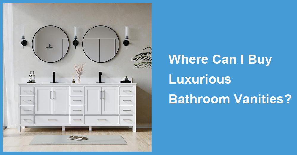 Where Can I Buy Luxurious Bathroom Vanities?