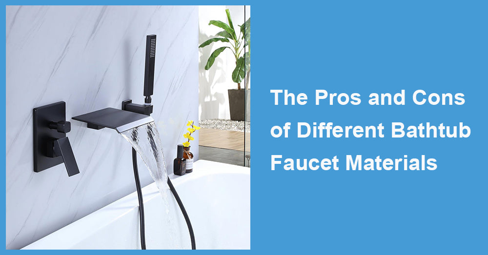 The Pros and Cons of Different Bathtub Faucet Materials