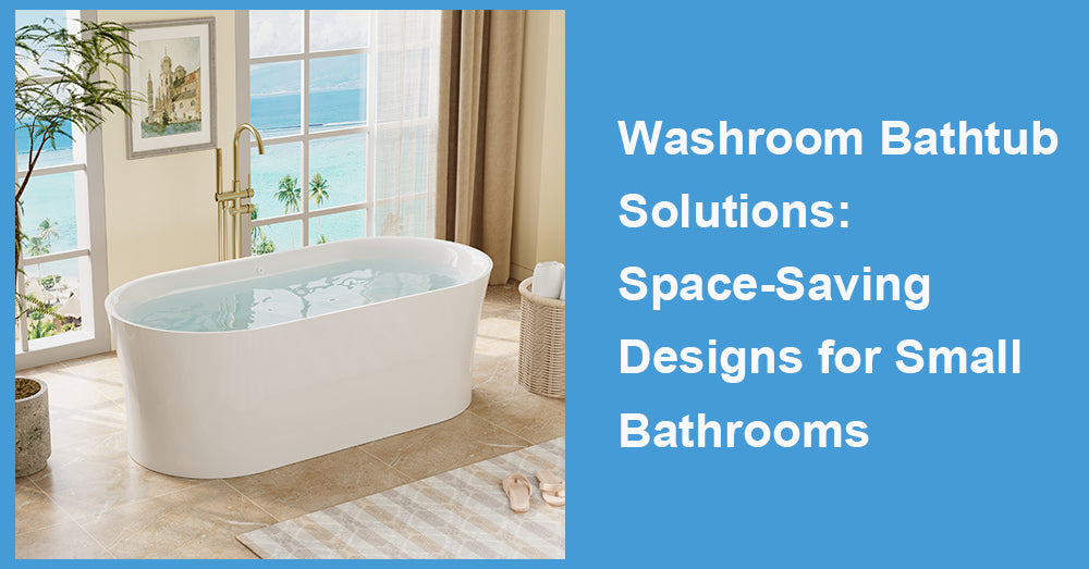 Washroom Bathtub Solutions: Space-Saving Designs for Small Bathrooms