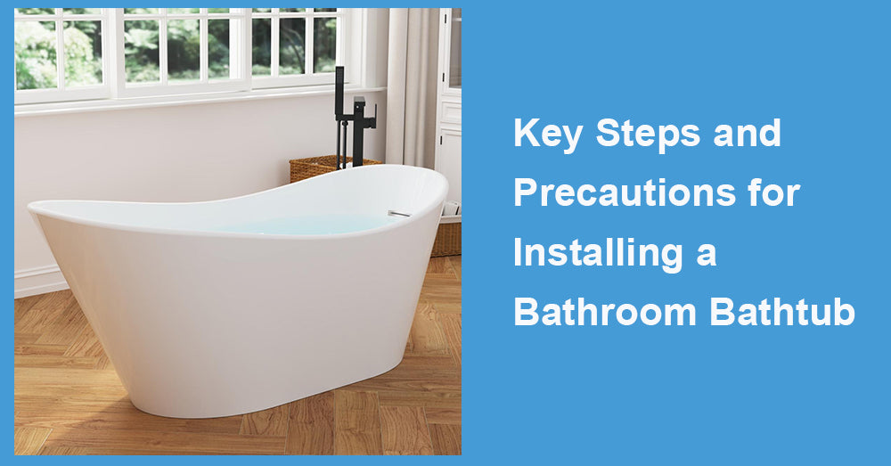 Key Steps and Precautions for Installing a Bathroom Bathtub