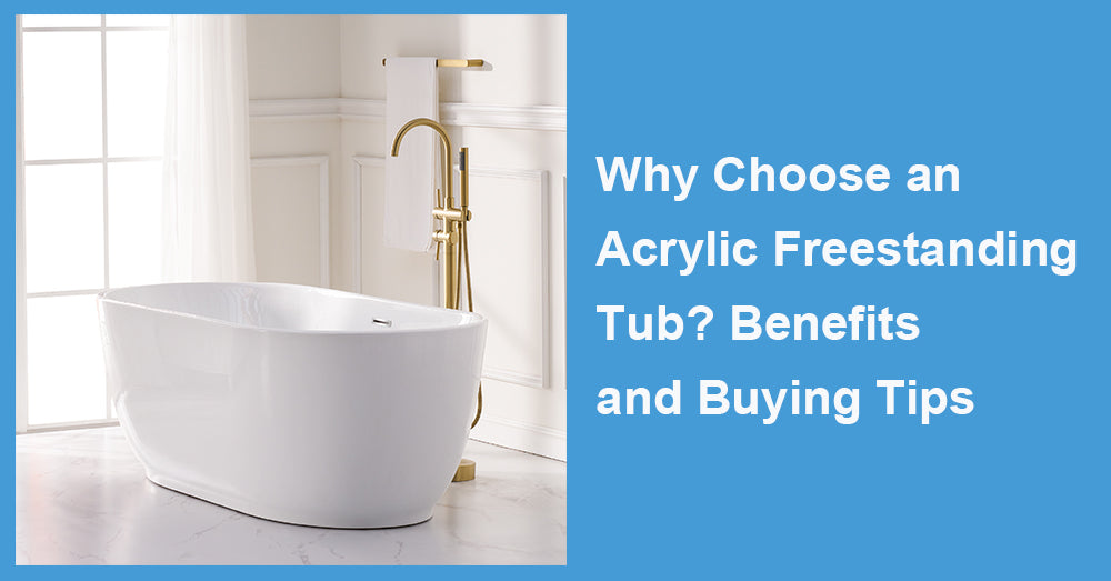 Why Choose an Acrylic Freestanding Tub? Benefits and Buying Tips