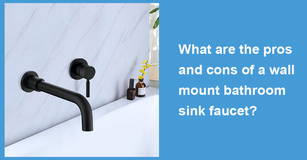 What are the pros and cons of a wall mount bathroom sink faucet?