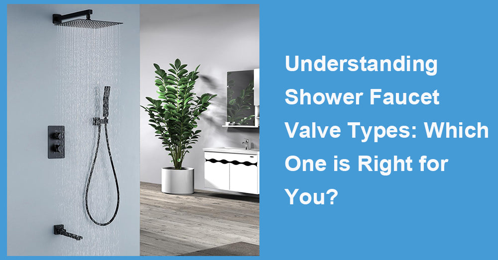 Understanding Shower Faucet Valve Types: Which One is Right for You?