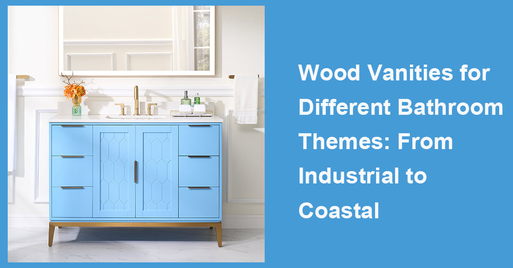 Wood Vanities for Different Bathroom Themes: From Industrial to Coastal